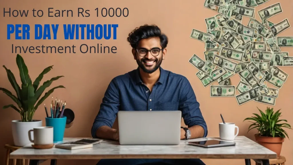 How to Earn ₹10000 Per Day Without Investment Online