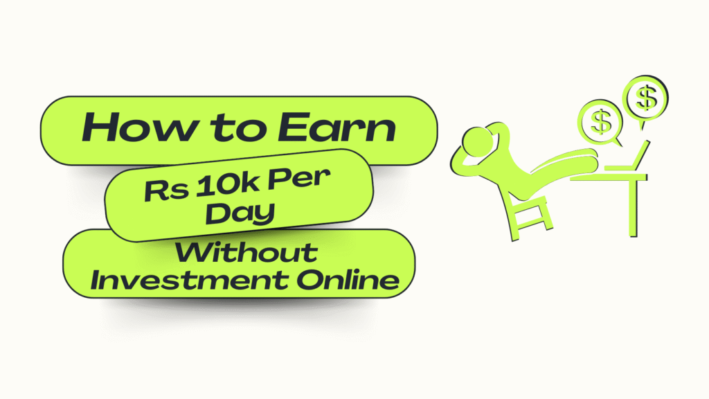 How to Earn Rs 10000 Per Day Without Investment Online